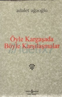 Öyle Kargaşada Böyle Karşılaşmalar - Adalet Ağaoğlu