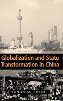 Globalization and State Transformation in China - Yongnian Zheng, John Ravenhill, James Cotton