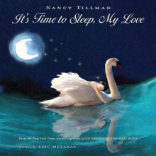 It's Time to Sleep, My Love - Nancy Tillman, Eric Metaxas