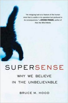 SuperSense: Why We Believe in the Unbelievable - Bruce M. Hood