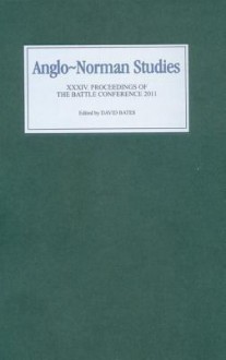 Anglo-Norman Studies 34: Proceedings of the Battle Conference 2011 - David Bates