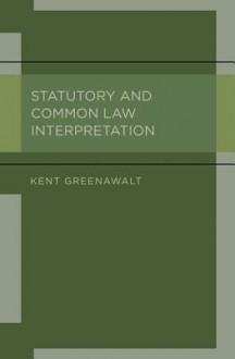 Statutory and Common Law Interpretation - Kent Greenawalt