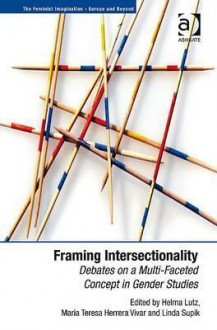 Framing Intersectionality: Debates on a Multi-Faceted Concept in Gender Studies - Helma Lutz, Herrera Vivar, Maria Teresa, Linda Supik