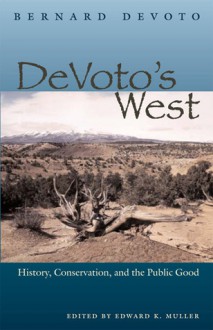 DeVoto's West: History, Conservation, and the Public Good - Bernard DeVoto, Edward K. Muller