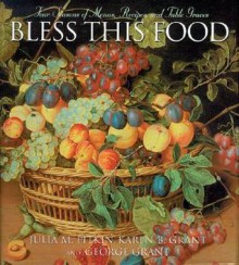 Bless This Food: Four Seasons of Menus, Recipes and Table Graces - Julia M. Pitkin, George Grant, Karen B. Grant, Karen B Grant