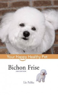 Bichon Frise: Your Happy Healthy Pet - Liz Palika