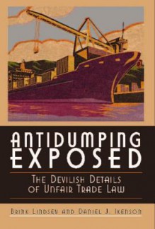 Antidumping Exposed: The Devilish Details of Unfair Trade Law - Brink Lindsey