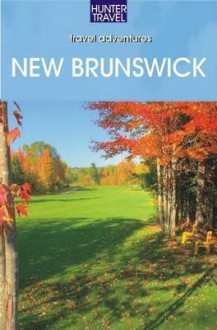 New Brunswick Travel Adventures - Barbara Rogers, Stillman Rogers