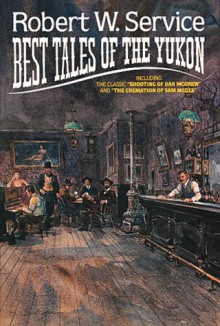 Best Tales of the Yukon - Robert W. Service