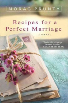 Recipes for a Perfect Marriage: A Novel - Morag Prunty