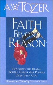 Faith Beyond Reason - A.W. Tozer