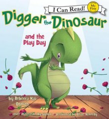 Digger the Dinosaur and the Play Day: My First I Can Read - Rebecca Kai Dotlich, Gynux