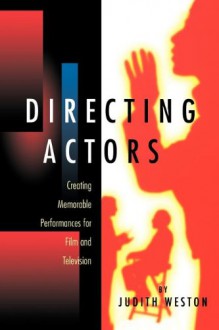 Directing Actors: Creating Memorable Performances for Film & Television - Judith Weston