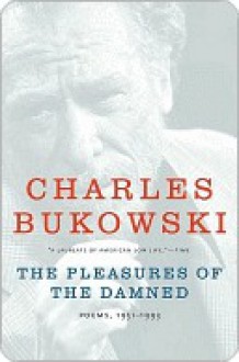 The Pleasures of the Damned - Charles Bukowski