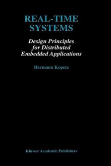 Real-Time Systems: Design Principles for Distributed Embedded Applications - Hermann Kopetz