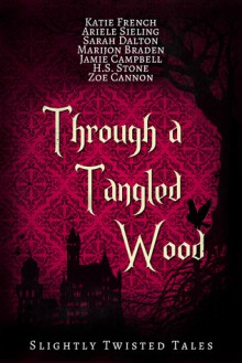 Through a Tangled Wood - Jamie Campbell, Katie French, Ariele Sieling, Sarah Dalton, Marijon Braden, H.S. Stone, Zoe Cannon