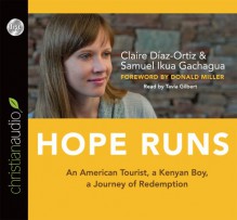 Hope Runs: An American Tourist, a Kenyan Boy, a Journey of Redemption - Claire Diaz-Ortiz, Sammy Ikua Gachagua