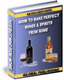 How to Make Perfect Wines and Spirits from Home - eBook-Ventures