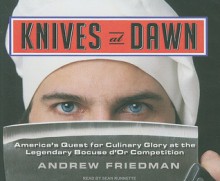 Knives at Dawn: America's Quest for Culinary Glory at the Legendary Bocuse d'Or Competition - Andrew Friedman, Sean Runnette