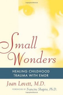 Small Wonders: Healing Childhood Trauma With EMDR - Joan Lovett