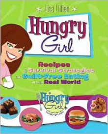 Hungry Girl: Recipes and Survival Strategies for Guilt-Free Eating in the Real World - Lisa Lillien