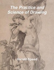 The Practice and Science of Drawing - Harold Speed