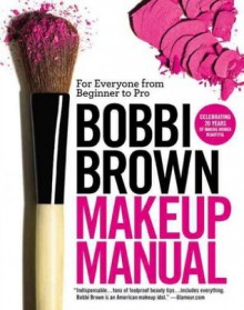 Bobbi Brown Makeup Manual: For Everyone from Beginner to Pro - Bobbi Brown