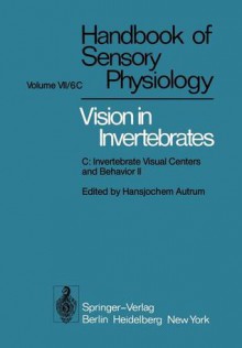 Comparative Physiology and Evolution of Vision in Invertebrates: C: Invertebrate Visual Centers and Behavior II - H. Autrum, L. S. Goodman, J. B. Messenger