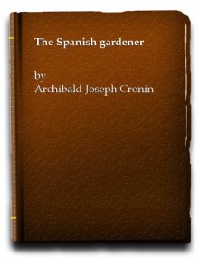 The Spanish Gardener - A.J. Cronin