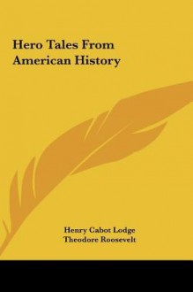 Hero Tales from American History - Henry Cabot Lodge, Theodore Roosevelt