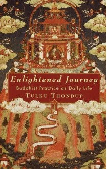 Enlightened Journey: Buddhist Practice as Daily Life - Tulku Thondup