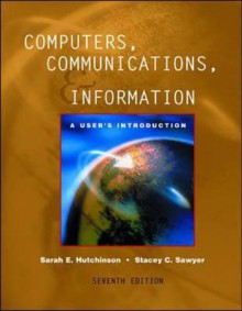 Computers, Communications, and Information: A User's Introduction: Comprehensive Version - Sarah Hutchinson-Clifford, Stacey C. Sawyer