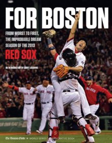 For Boston: From Worst to First, the Improbable Dream Season of the 2013 Red Sox - The Boston Globe, Larry Lucchino