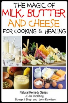 The Magic of Milk, Butter and Cheese For Healing and Cooking (Health Learning Series) - John Davidson, Dueep J. Singh