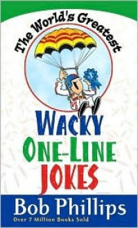 The World's Greatest Wacky One-Line Jokes - Bob Phillips