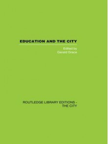 Education and the City: Theory, History and Contemporary Practice - Gerald Grace