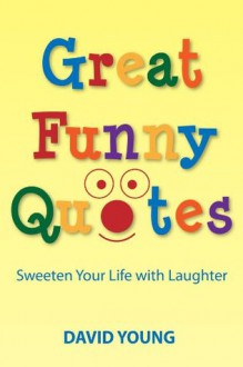 Great Funny Quotes: Sweeten Your Life with Laughter - David Young