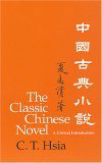 The Classic Chinese Novel: A Critical Introduction (Cornell East Asia Series Volume 84) - Chih-Tsing Hsia