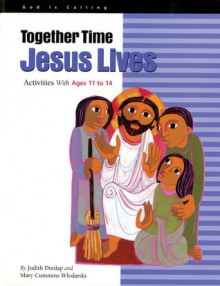 Together Time: Jesus Lives: Activities With Ages 11 to 14 - Judith Dunlap, Steve Erspamer, Mary Cummins Wlodarski