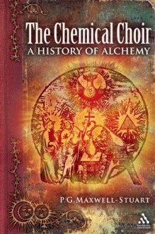 The Chemical Choir: A History of Alchemy - P.G. Maxwell-Stuart