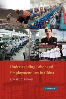 Understanding Labor and Employment Law in China - Ronald C. Brown