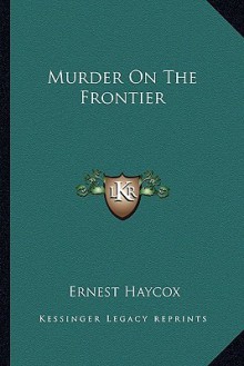 Murder on the Frontier - Ernest Haycox