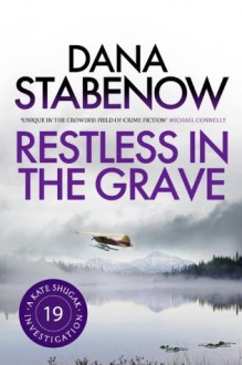 Restless in the Grave: 19 (A Kate Shugak Investigation) - Dana Stabenow