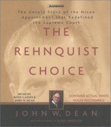 The Rehnquist Choice: The Untold Story of the Nixon Appointment that Redefined the Supreme Court (Audiocd) - John Aurie Dean