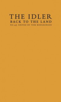 The Idler 43 - Back to the Land: Essays and Interviews - Paul Kingsnorth, Harry Mount, Christian Brett, Alice Smith, David Hockney, Stanley Donwood, Clifford Harper