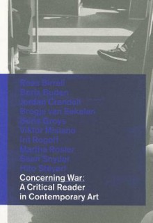 Concerning War: A Critical Reader in Contemporary Art - Maria Hlavajova, Boris Buden, Jordan Crandall, Bregje van Eekelen, Boris Groys, Viktor Misiano, Irit Rogoff, Martha Rosler, Sean Snyder, Hito Steyerl