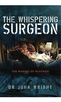 The Whispering Surgeon: The Making of McKenzie - John Wright