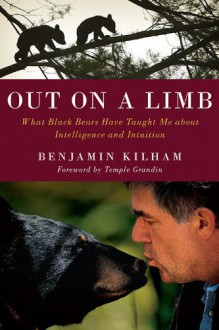 Out on a Limb: What Black Bears Have Taught Me about Intelligence and Intuition - Henriette-Christine Duursma-Kepplinger, Dieter Duursma, Enst Chalupsky, Benjamin Kilham, Temple Grandin