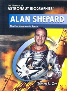 Alan Shepard: The First American in Space - Tamra B. Orr