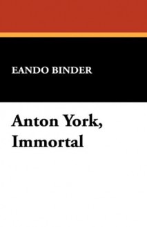 Anton York, Immortal - Eando Binder